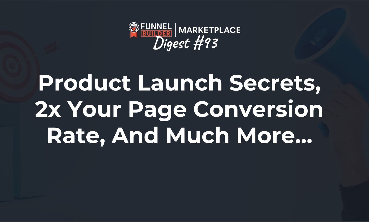 FBM Digest #93: Product launch secrets, 2x your page conversion rate, and much more...