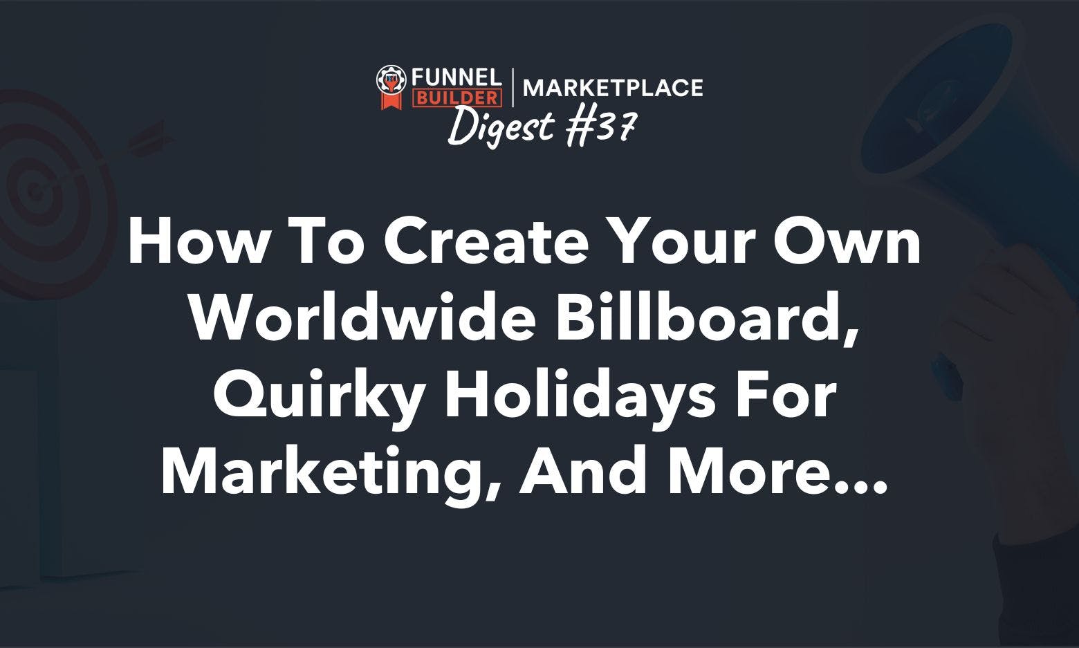 FBM Digest #37: How to create your own worldwide billboard, quirky holidays for marketing, and more...