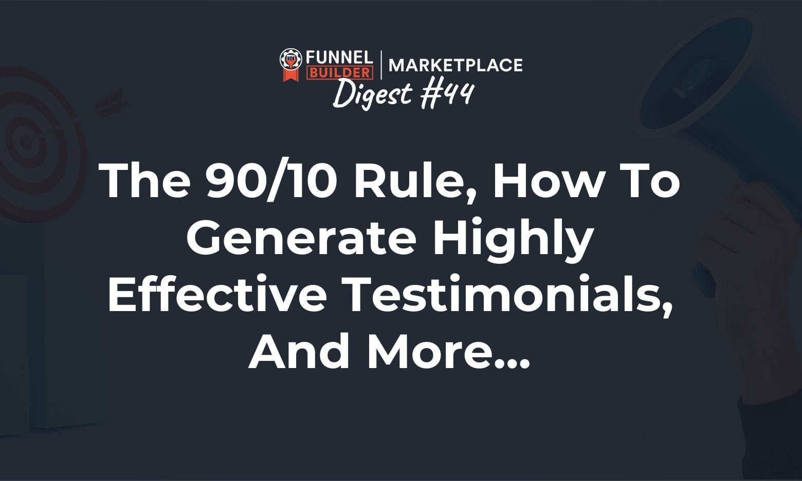 FBM Digest #44: The 90/10 Rule, how to generate highly effective testimonials, and more...