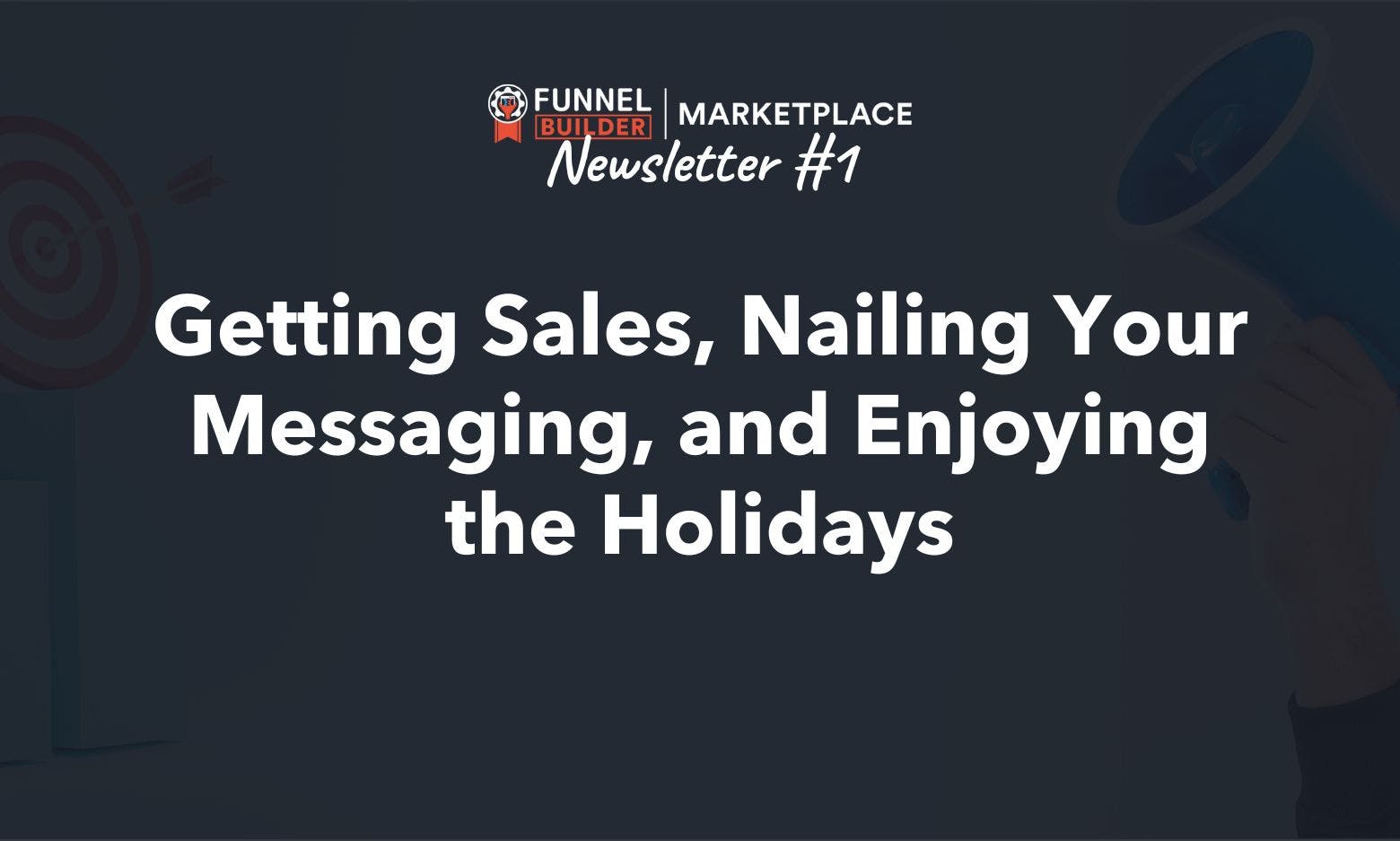 Newsletter #1: Getting Sales, Nailing Your Messaging, and Enjoying the Holidays