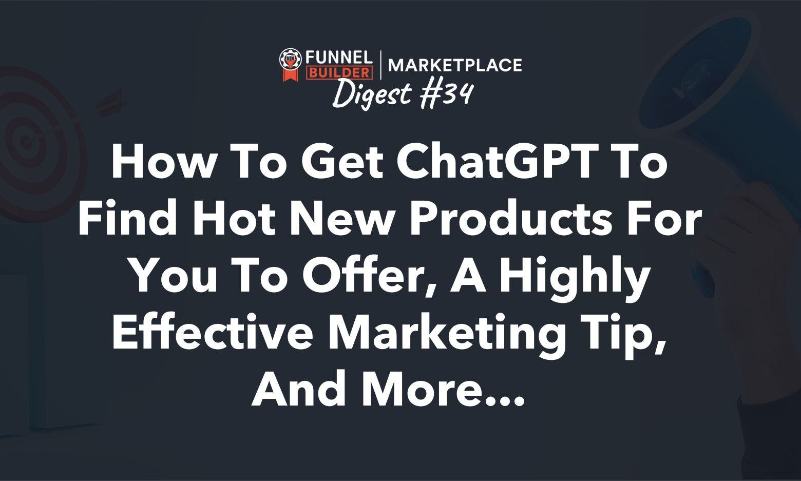 FBM Digest #34: How to get ChatGPT to find hot new products for you to offer, a highly effective marketing tip, and more...