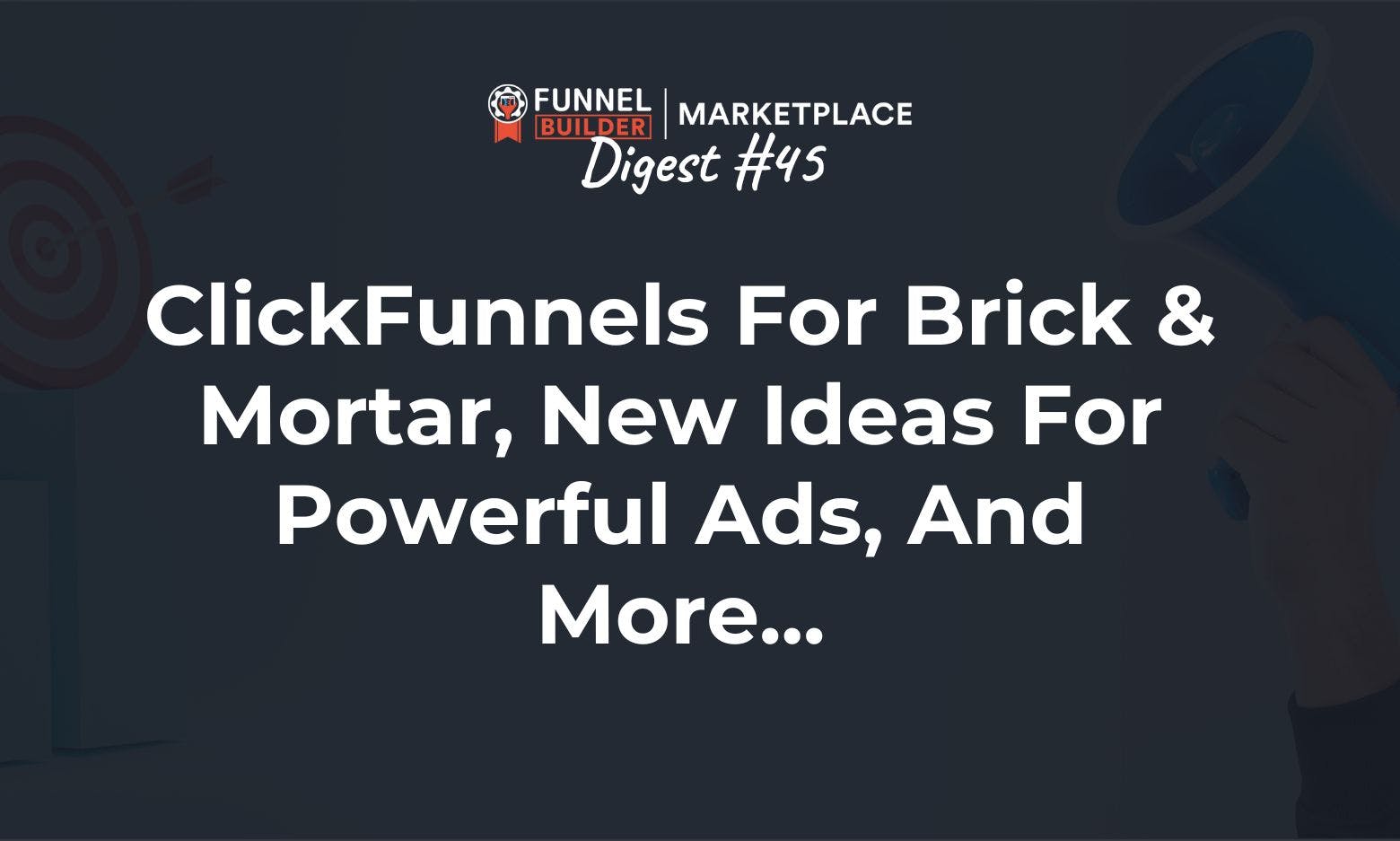 FBM Digest #45: ClickFunnels for brick and mortar, new ideas for powerful ads, and more...