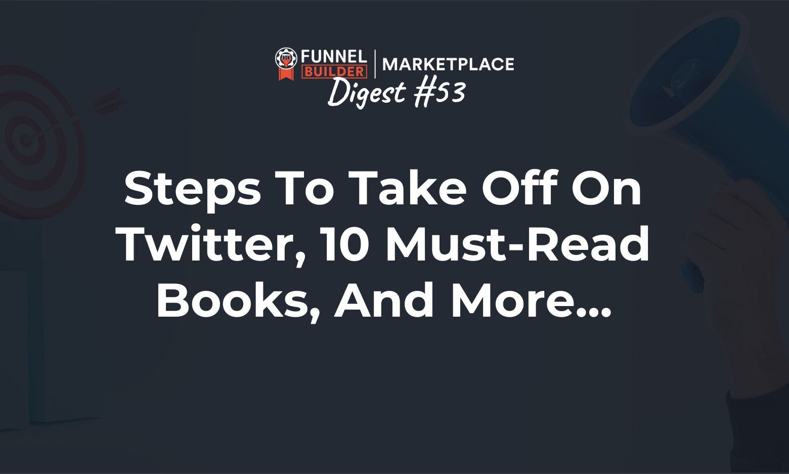 FBM Digest #53: Steps to take off on Twitter, 10 must-read books, and more...