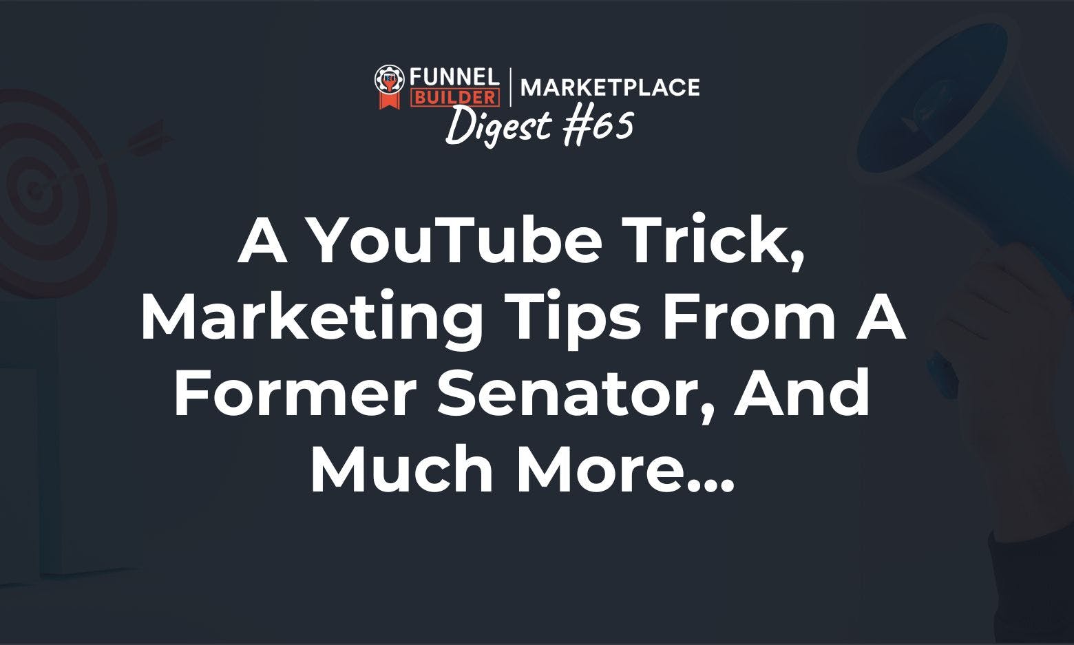 FBM Digest #65: A YouTube trick, marketing tips from a former senator, and much more...
