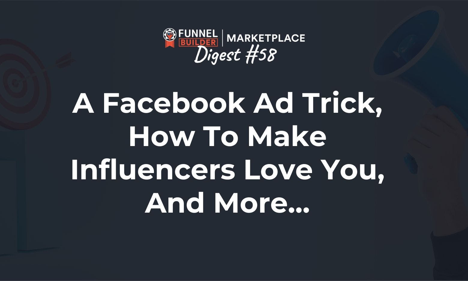 FBM Digest #58: A Facebook ad trick, how to make influencers love you, and more...