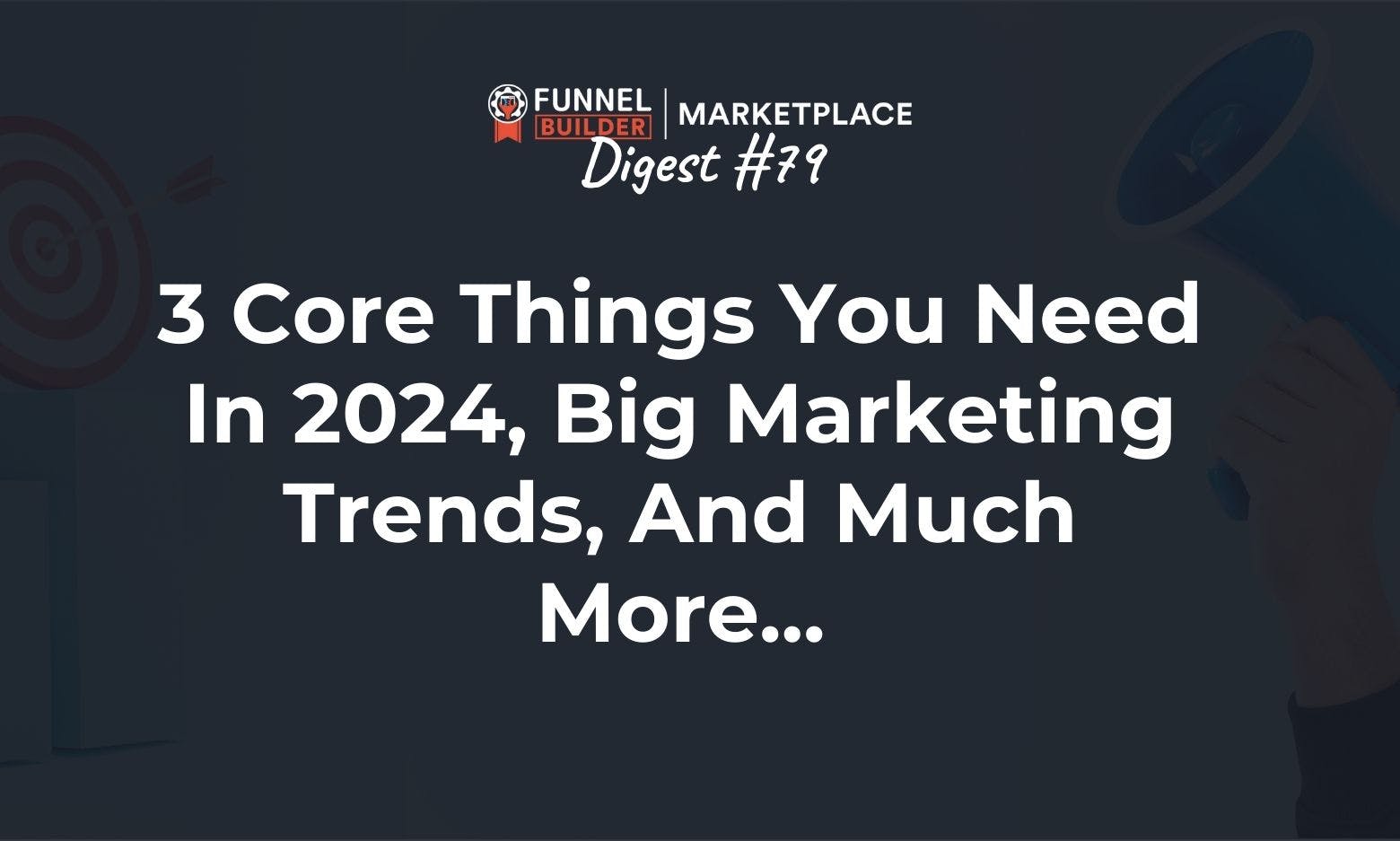 FBM Digest #79: 3 core things you need in 2024, big marketing trends, and much more... 