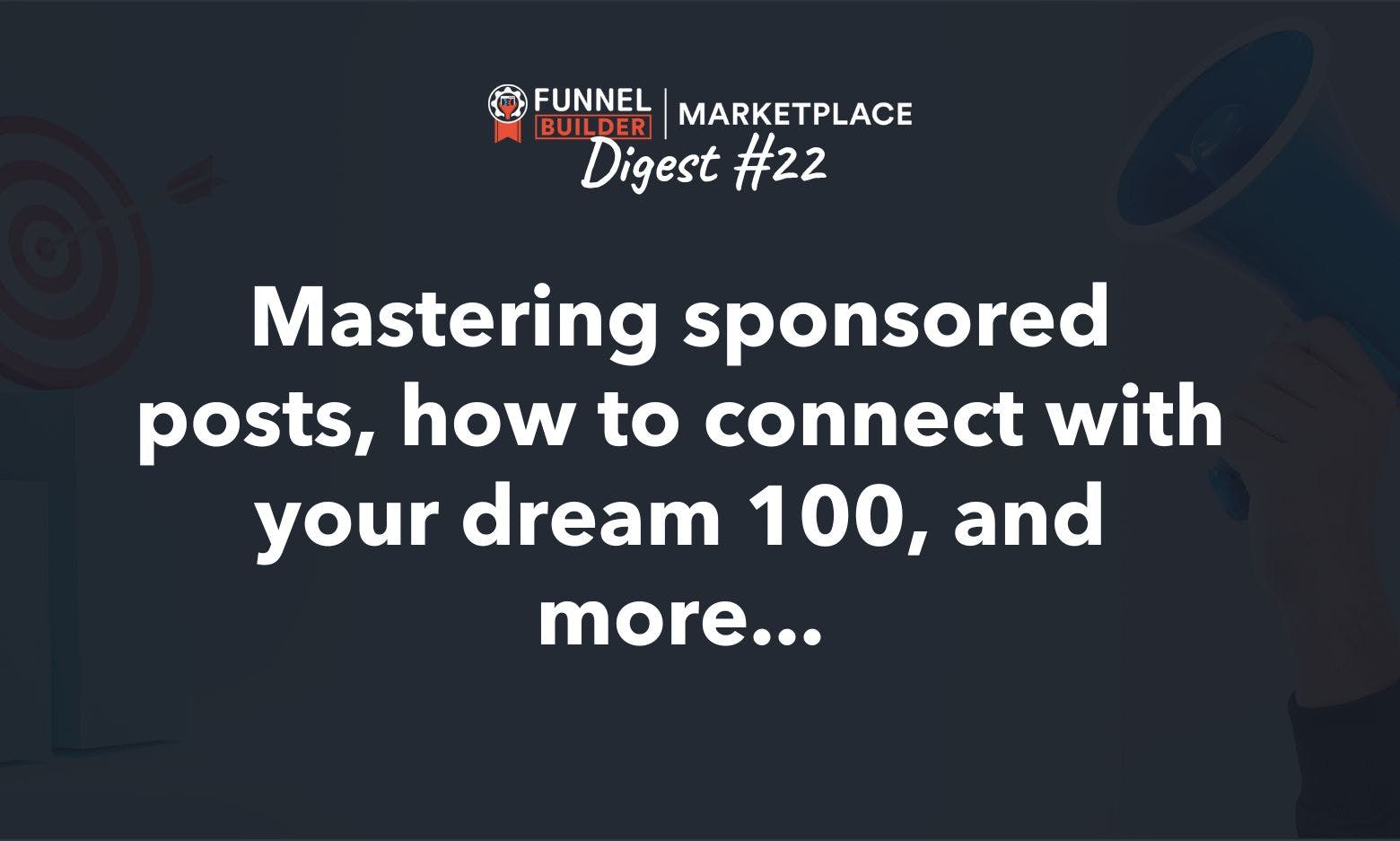 FBM Digest #22: Mastering sponsored posts, how to connect with your dream 100, and more...